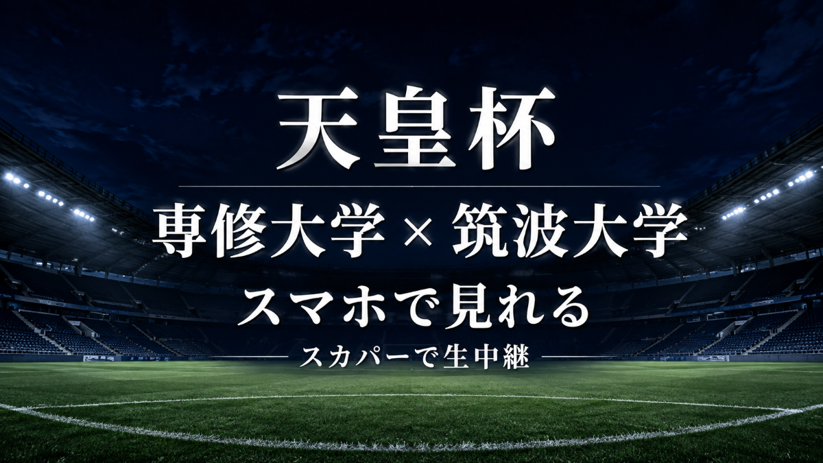 天皇杯 専修大学対筑波大学のスカパー・スマホ視聴