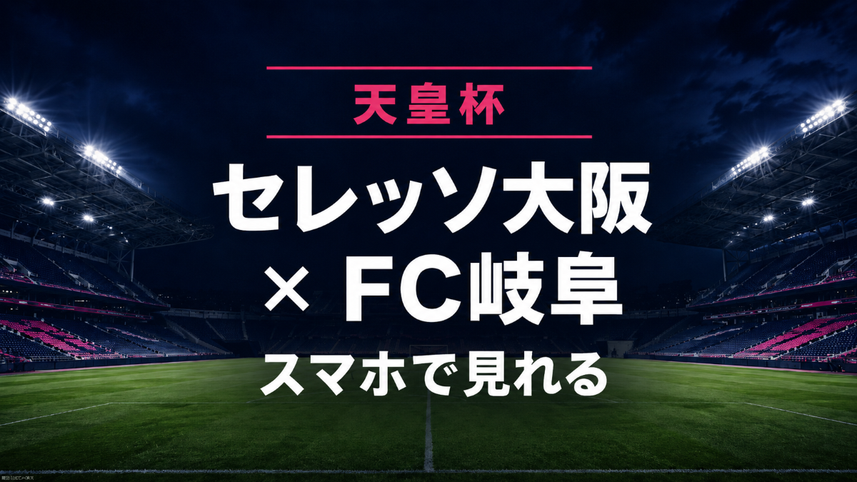 天皇杯2回戦のセレッソ大阪対FC岐阜をスマホで見れることを伝えるアイキャッチ画像