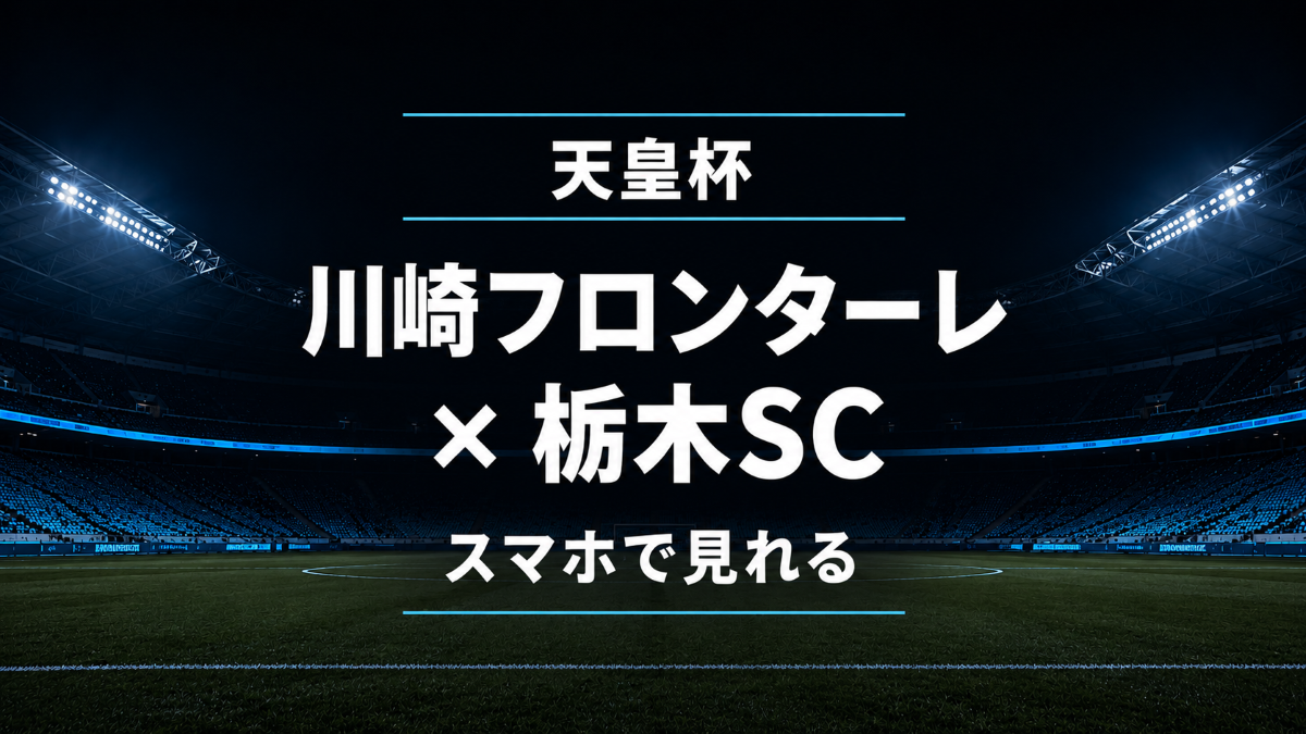 天皇杯2回戦の川崎フロンターレ対栃木SCをスマホで見れることを伝えるアイキャッチ画像