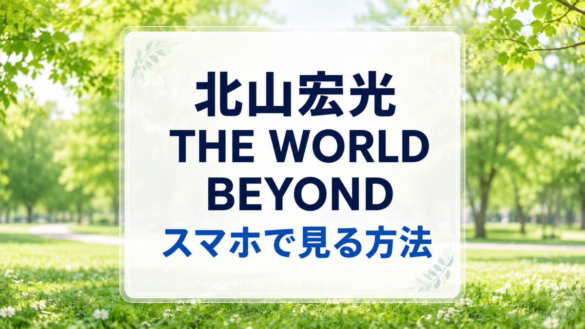 北山宏光THE WORLD BEYONDをスマホで見る方法のアイキャッチ画像